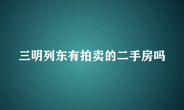 三明列东有拍卖的二手房吗