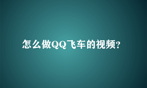 怎么做QQ飞车的视频？