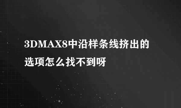 3DMAX8中沿样条线挤出的选项怎么找不到呀