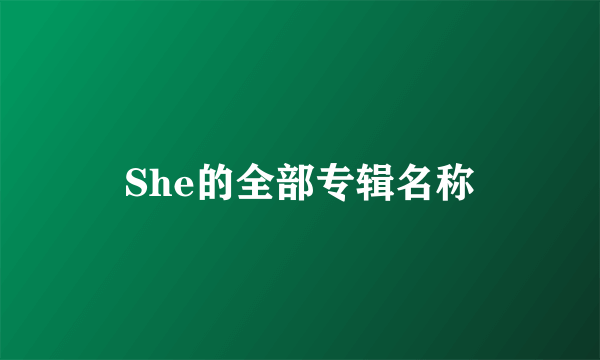 She的全部专辑名称