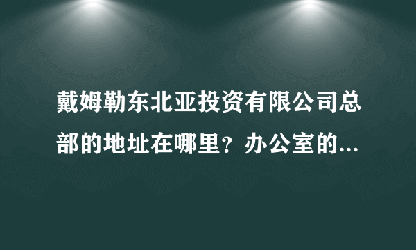 戴姆勒东北亚投资有限公司总部的地址在哪里？办公室的电话也可以？