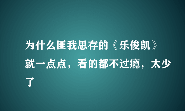 为什么匪我思存的《乐俊凯》就一点点，看的都不过瘾，太少了