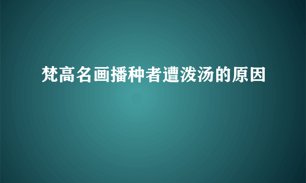 梵高名画播种者遭泼汤的原因