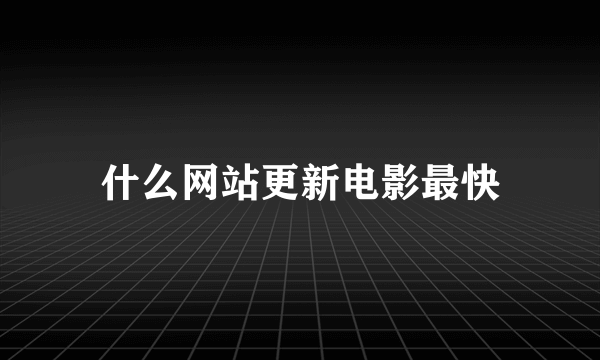 什么网站更新电影最快