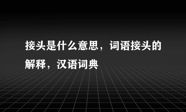 接头是什么意思，词语接头的解释，汉语词典