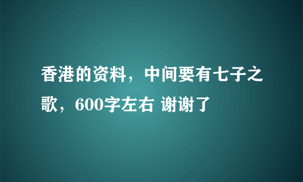 香港的资料，中间要有七子之歌，600字左右 谢谢了