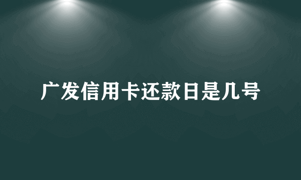 广发信用卡还款日是几号