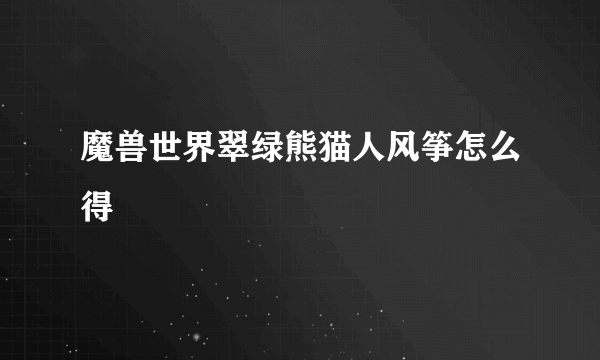 魔兽世界翠绿熊猫人风筝怎么得