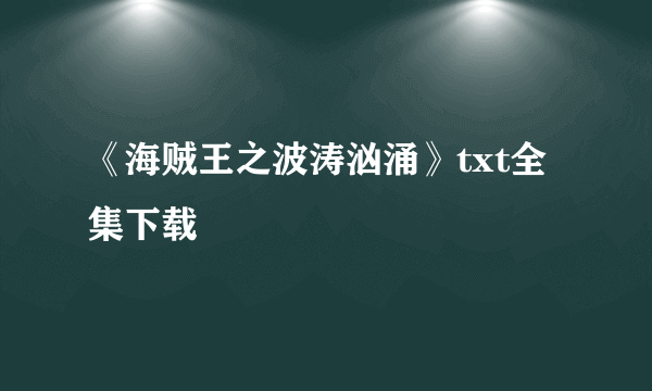 《海贼王之波涛汹涌》txt全集下载