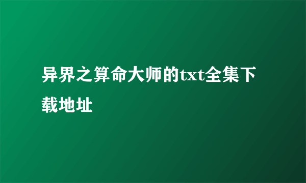 异界之算命大师的txt全集下载地址