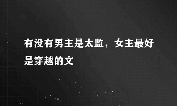 有没有男主是太监，女主最好是穿越的文