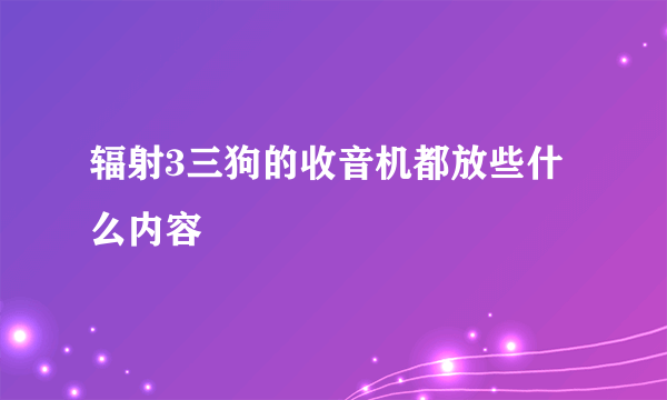 辐射3三狗的收音机都放些什么内容