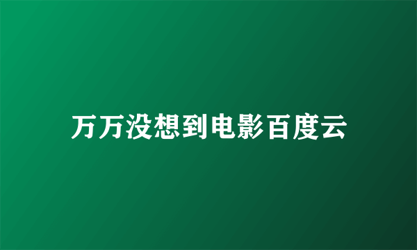 万万没想到电影百度云