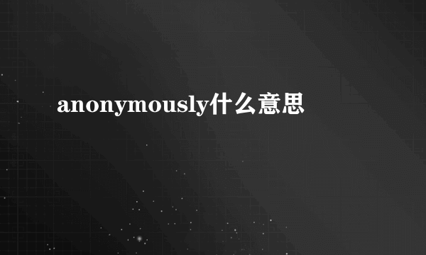 anonymously什么意思