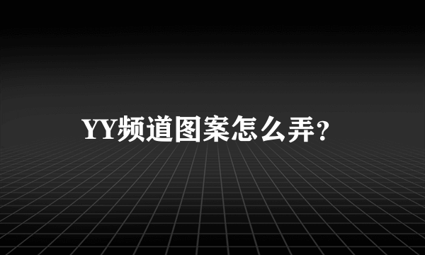 YY频道图案怎么弄？