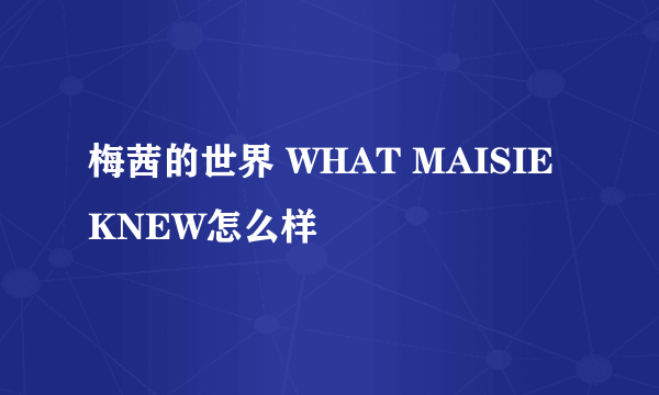 梅茜的世界 WHAT MAISIE KNEW怎么样