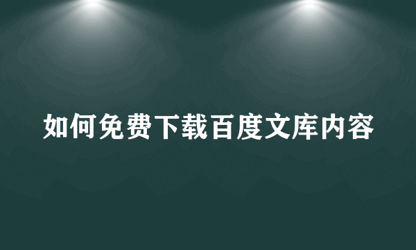 如何免费下载百度文库内容