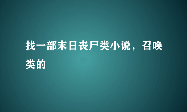 找一部末日丧尸类小说，召唤类的