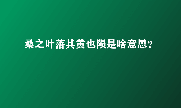 桑之叶落其黄也陨是啥意思？