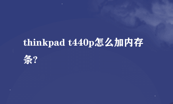 thinkpad t440p怎么加内存条?