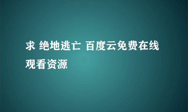 求 绝地逃亡 百度云免费在线观看资源