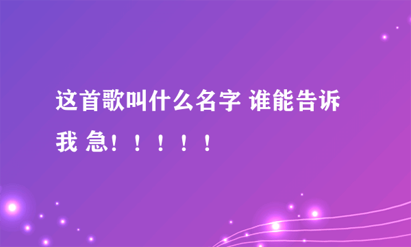 这首歌叫什么名字 谁能告诉我 急！！！！！