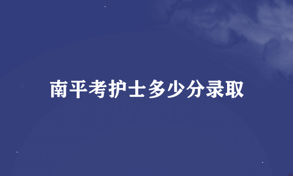 南平考护士多少分录取