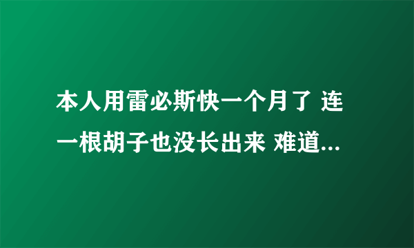 本人用雷必斯快一个月了 连一根胡子也没长出来 难道是没有效果吗