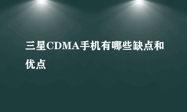 三星CDMA手机有哪些缺点和优点