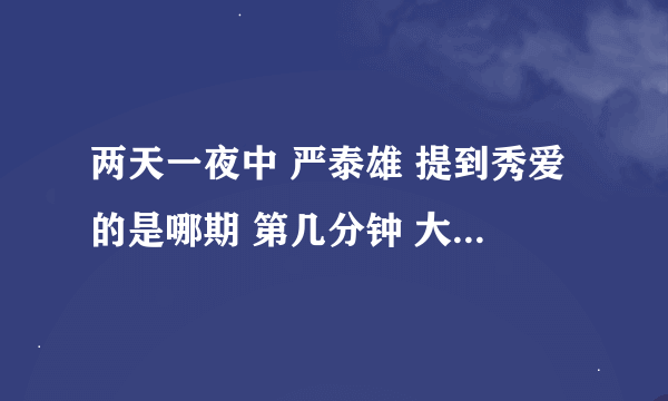 两天一夜中 严泰雄 提到秀爱的是哪期 第几分钟 大概5月播的