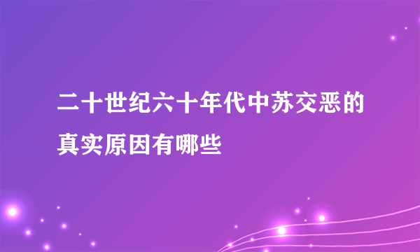 二十世纪六十年代中苏交恶的真实原因有哪些