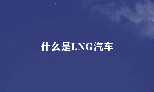 什么是LNG汽车