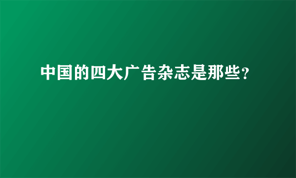 中国的四大广告杂志是那些？