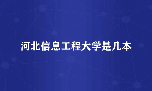 河北信息工程大学是几本