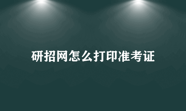 研招网怎么打印准考证