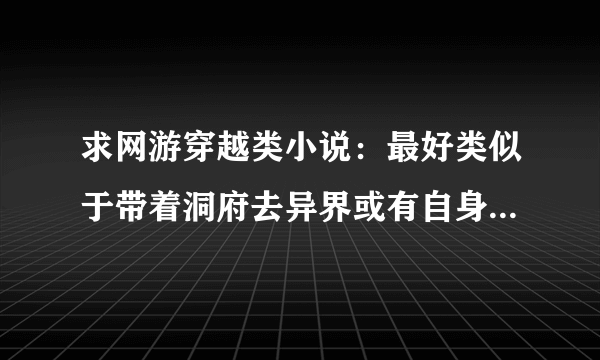 求网游穿越类小说：最好类似于带着洞府去异界或有自身空间的其他小说！