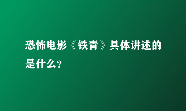 恐怖电影《铁青》具体讲述的是什么？