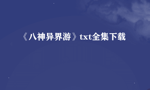 《八神异界游》txt全集下载