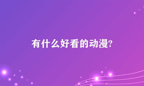 有什么好看的动漫?