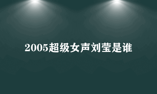 2005超级女声刘莹是谁