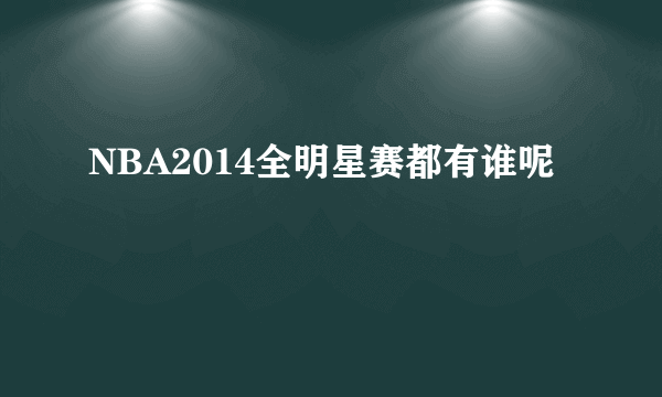 NBA2014全明星赛都有谁呢