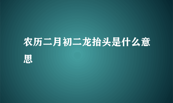 农历二月初二龙抬头是什么意思