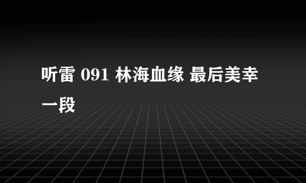 听雷 091 林海血缘 最后美幸一段