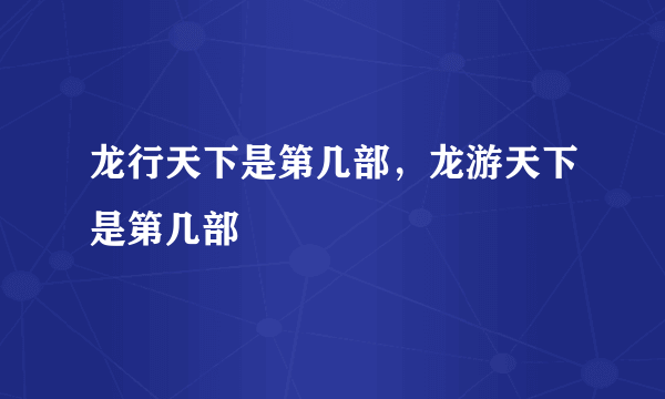 龙行天下是第几部，龙游天下是第几部