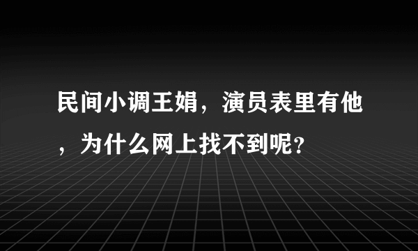 民间小调王娟，演员表里有他，为什么网上找不到呢？