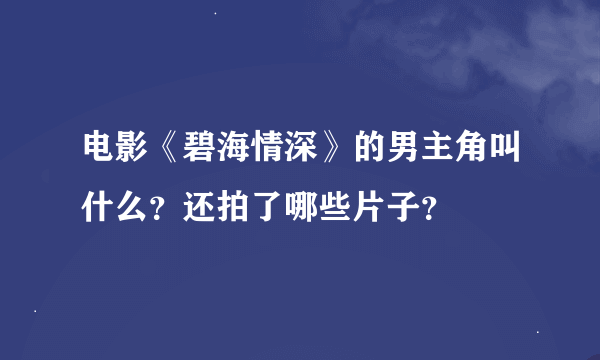 电影《碧海情深》的男主角叫什么？还拍了哪些片子？