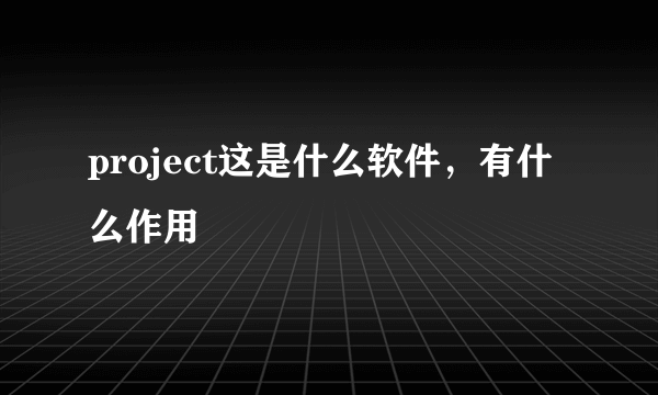 project这是什么软件，有什么作用