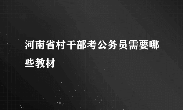 河南省村干部考公务员需要哪些教材