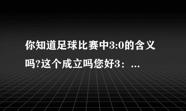 你知道足球比赛中3:0的含义吗?这个成立吗您好3：0中奖了吗