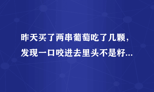 昨天买了两串葡萄吃了几颗，发现一口咬进去里头不是籽，竟然是绿皮的小葡萄，一般都长了一两个，能吃吗？